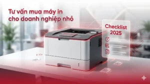 Tư vấn mua máy in cho doanh nghiệp nhỏ Checklist 2025
