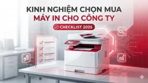 Kinh nghiệm chọn mua máy in cho công ty Checklist 2025
