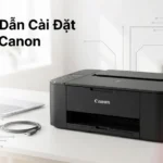 Sử dụng & Tính năng máy in Canon [2025]