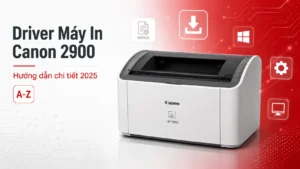 Driver Máy In Canon 2900 – Hướng dẫn chi tiết 2025