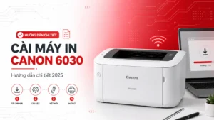 Cài Máy In Canon 6030 – Hướng dẫn chi tiết 2025