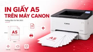 Cách In Giấy A5 Trên Máy Canon 2025
