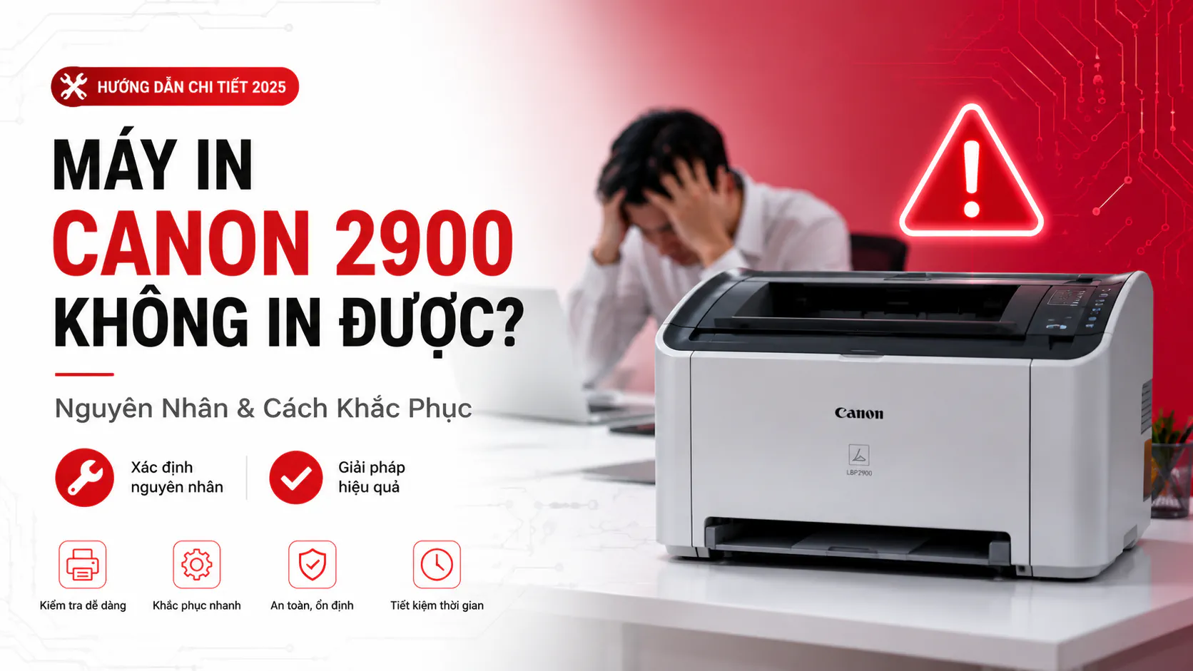 Tại Sao Máy In Canon 2900 Không In Được – Nguyên nhân & Cách khắc phục 2025