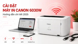 Cài Đặt Máy In Canon 6030W – Hướng dẫn chi tiết 2025