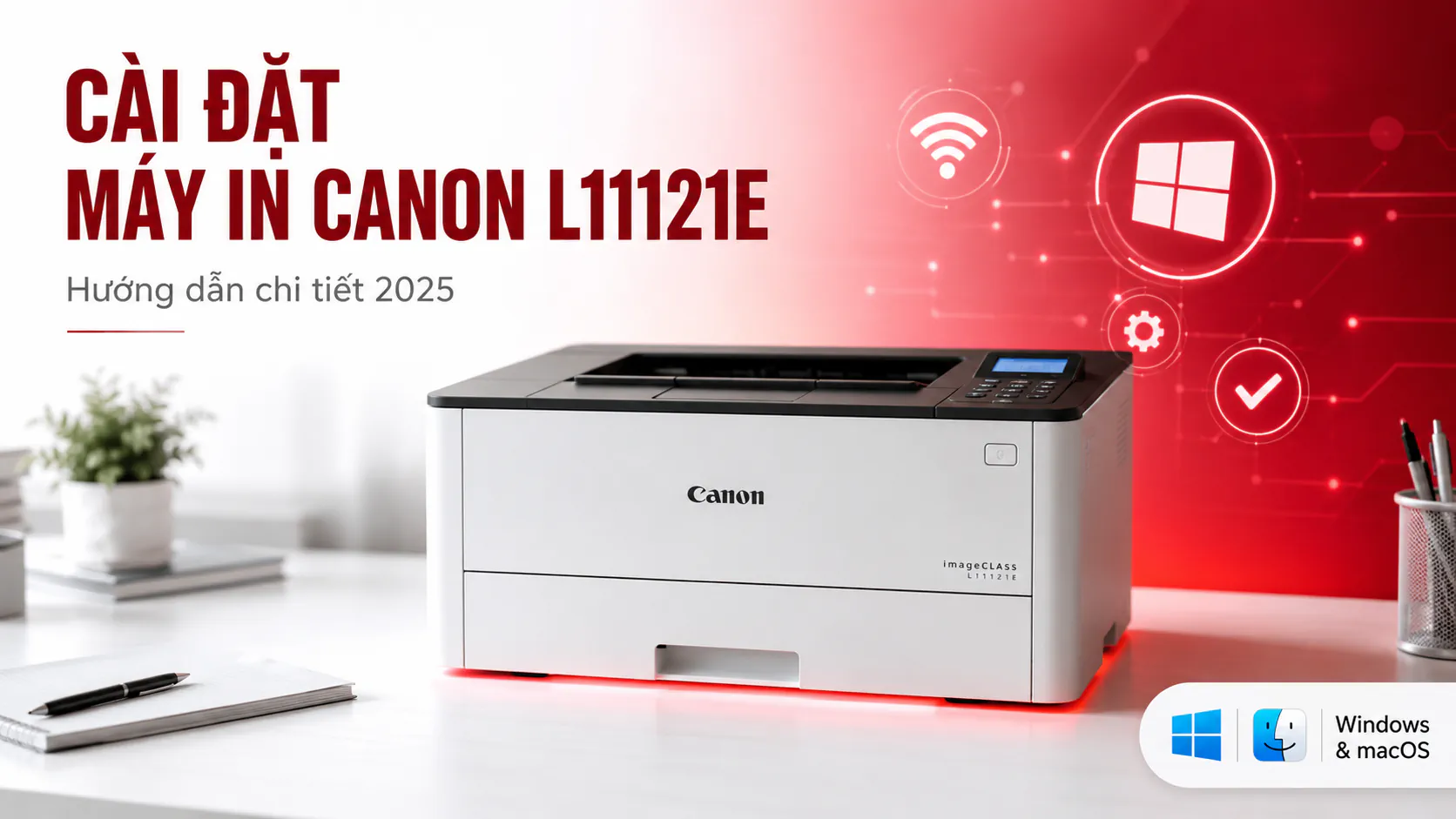 Cài Đặt Máy In Canon L11121E – Hướng dẫn chi tiết 2025
