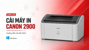 Cài Máy In Canon 2900 – Hướng dẫn chi tiết 2025