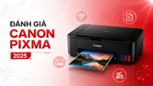 Đánh Giá Dòng Máy In Canon Pixma – Review Chi Tiết 2025