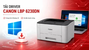 Tải Driver Máy In Canon Lbp 6230Dn 64Bit Win 10 – Hướng dẫn chi tiết 2025